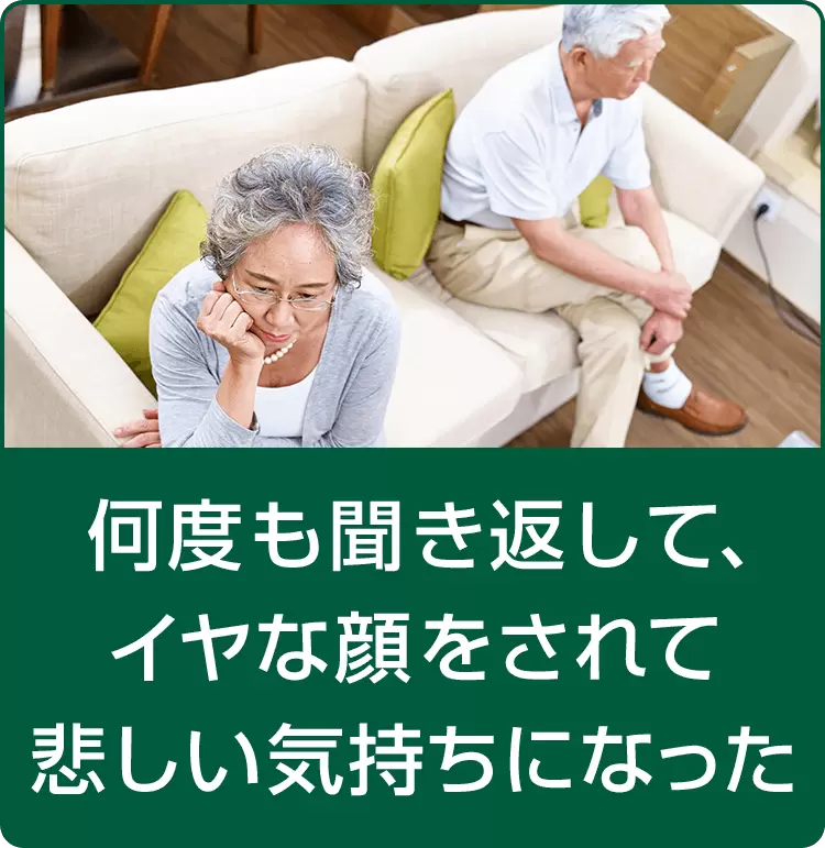 何度も聞き返して、イヤな顔をされて悲しい気持ちになった