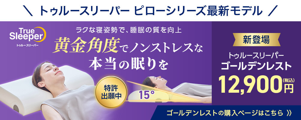 トゥルースリーパー ピローシリーズ最新モデル ラクな寝姿勢で、睡眠の質を向上 黄金角度でノンストレスな本当の眠りを 特許出願中 新登場 トゥルースリーパー ゴールデンレスト 12,900円(税込) ゴールデンレストの購入ページはこちら