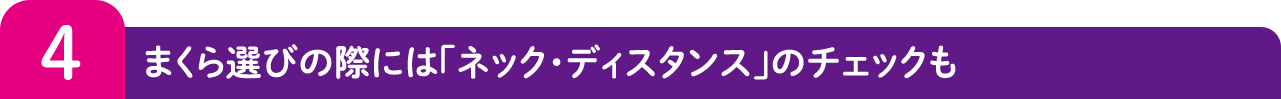 4 まくら選びの際には「ネック・ディスタンス」のチェックも