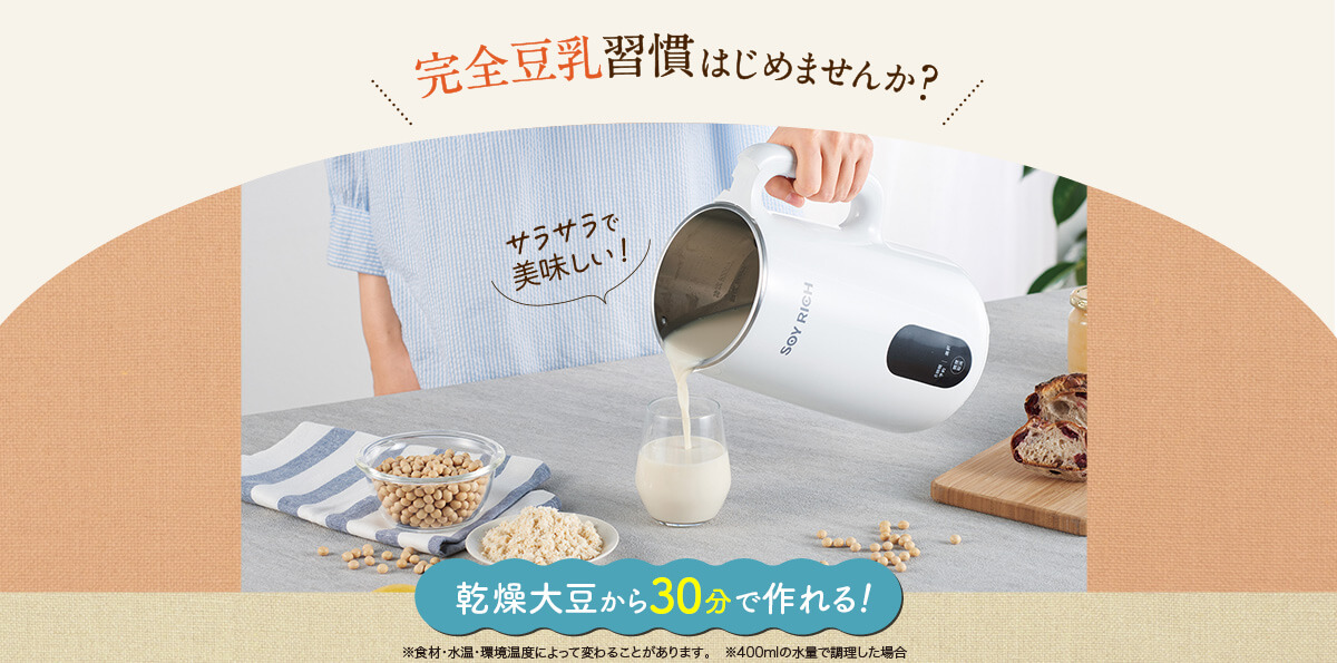 完全豆乳習慣はじめませんか？サラサラで美味しい！乾燥大豆から30分で作れる！※食材・水温・環境温度によって変わることがあります。　※400mlの水量で調理した場合
