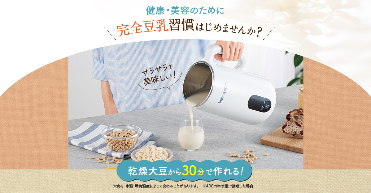 健康・美容のために完全豆乳習慣はじめませんか？完全豆乳習慣はじめませんか？※食材・水温・環境温度によって変わることがあります。　※400mlの水量で調理した場合