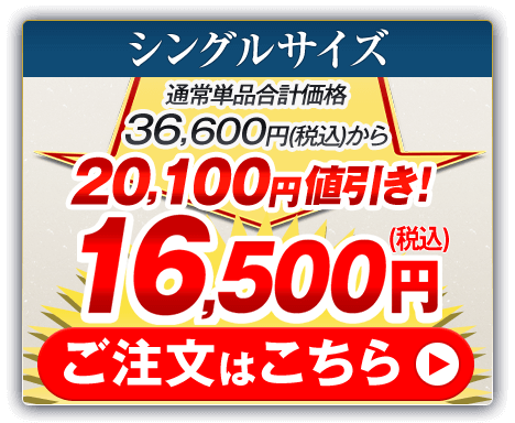 シングルサイズ 通常単品合計価格36,600円（税込）から20,100円値引き！16,500円（税込） ご注文はこちら