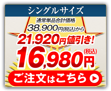 シングルサイズ 通常単品合計価格38,900円（税込）から21,920円値引き！16,980円（税込） ご注文はこちら