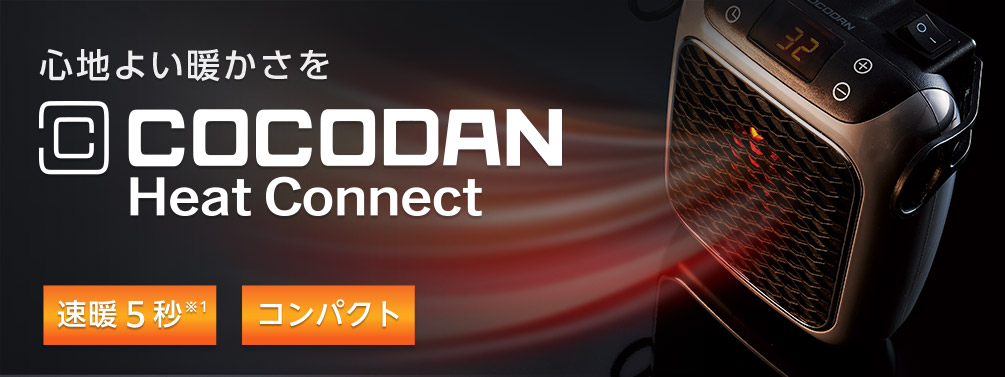 心地よい暖かさを COCODAN Heat Connect 速暖5秒※1 コンパクト