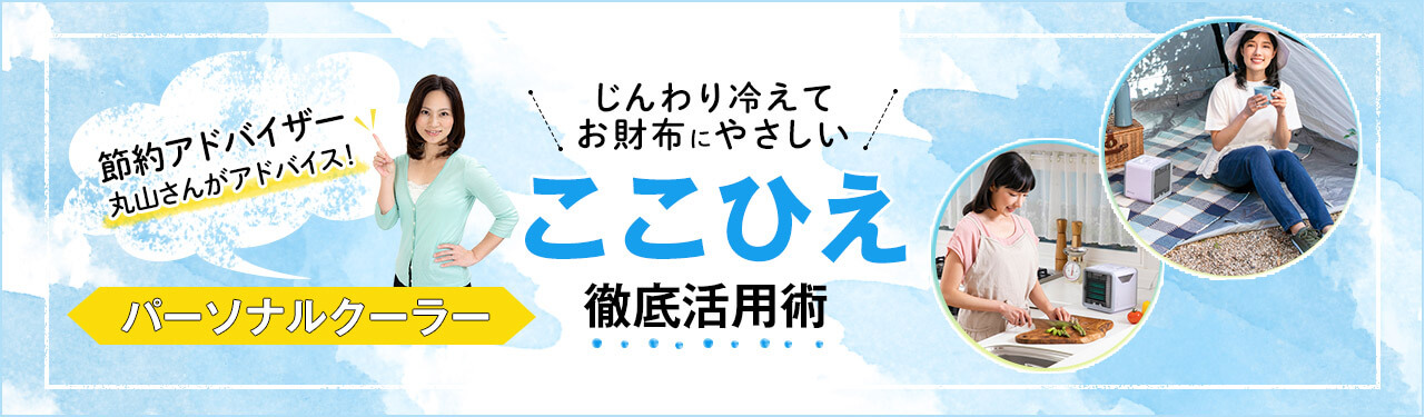 じんわり冷えてお財布にやさしい ここひえ徹底活用術