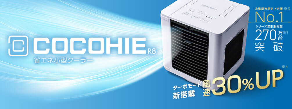 COCOHIE R8 省エネ小型クーラー 冷風扇市場売上金額 No.1 ※3 シリーズ累計販売数 270万台 突破 ※1 ターボモード新搭載 風速30％UP ※4