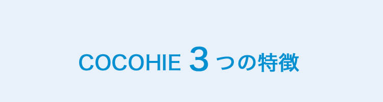 COCOHIE 3つの特徴