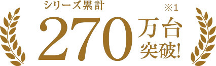 シリーズ累計 270万台突破！※1