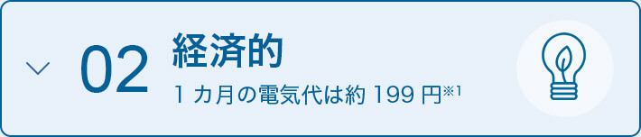 02 経済的 1か月の電気代は約199円※1