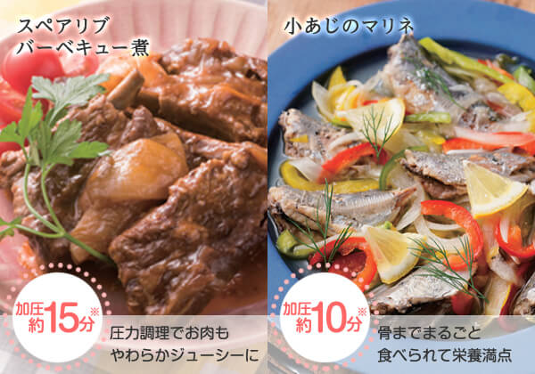 スペアリブ バーベキュー煮 加圧約15分※ 圧力調理でお肉もやわらかジューシーに 小あじのマリネ 加圧約10分※ 骨までまるごと食べられて栄養満点