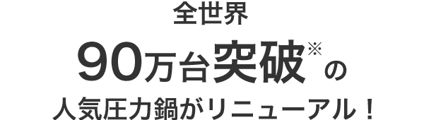 全世界90万台突破※の人気圧力鍋がリニューアル!
