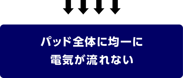 パッド全体に均一に電気が流れない