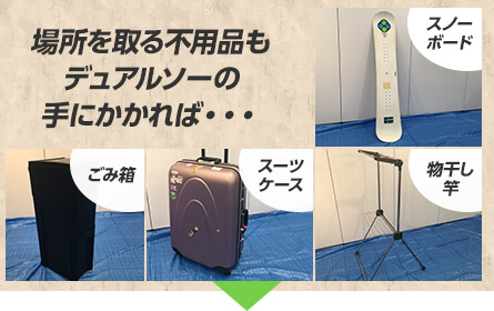 場所を取る不用品もデュアルソーの手にかかれば・・・ スノーボード ごみ箱 スーツケース 物干し竿