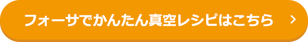 フォーサでかんたん真空レシピはこちら