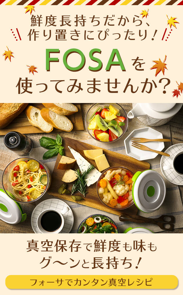 料理をするのが暑い!! 手間や時間をかけたくない! まだまだ暑いからこそFOSAを使ってみませんか? 鮮度長持ちだから、作り置きにぴったり! 冷やしておいしいメニューもFOSAで作れます!