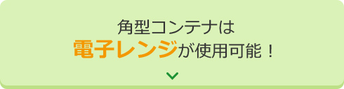 角型コンテナは、電子レンジが使用可能！