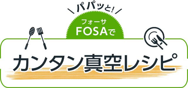 パパッと! フォーサでカンタン真空レシピ