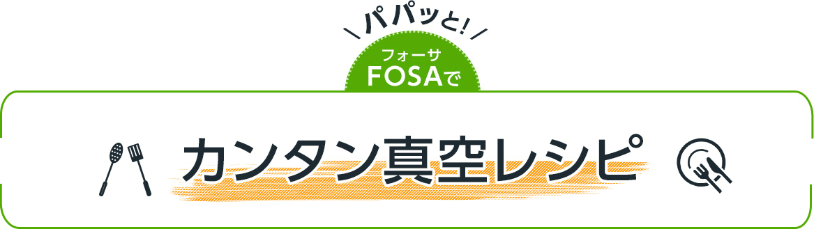 パパッと! フォーサでカンタン真空レシピ