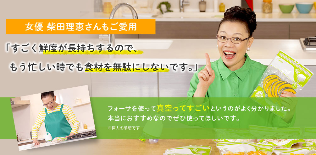 女優 柴田理恵さんもご愛用 「すごく鮮度が長持ちするので、もう忙しい時でも食材を無駄にしないです。」 フォーサを使って真空ってすごいというのがよく分かりました。本当におすすめなのでぜひ使ってほしいです。 ※個人の感想です