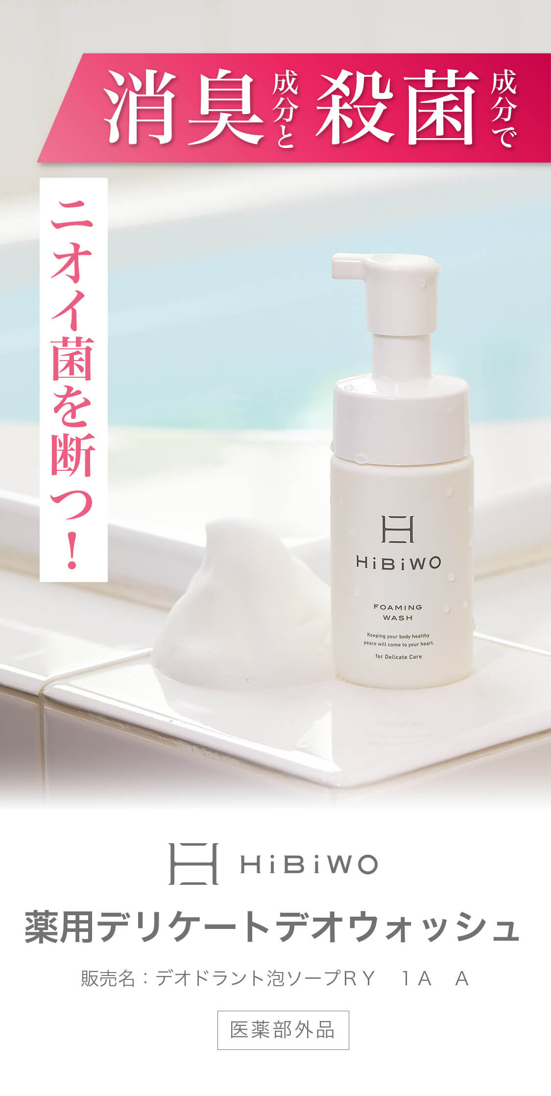 消臭成分と殺菌成分でニオイ菌を断つ! HiBiWO 薬用デリケートデオウォッシュ 販売名:デオドラント泡ソープRY 1A A 医薬部外品