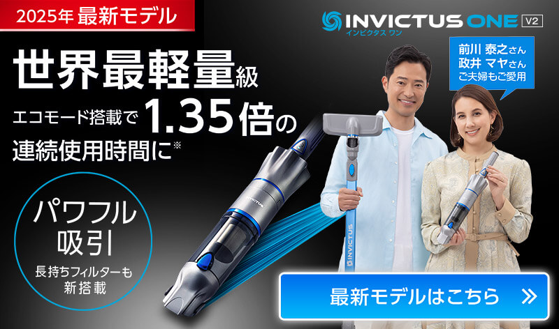 INVICTUS ONE V2 インビクタス ワン 2025年最新モデル 世界最軽量級 エコモード搭載で1.35倍の連続使用時間に※ パワフル吸引 長持ちフィルターも新搭載 前川 泰之さん 政井 マヤさん ご夫婦もご愛用 最新モデルはこちら