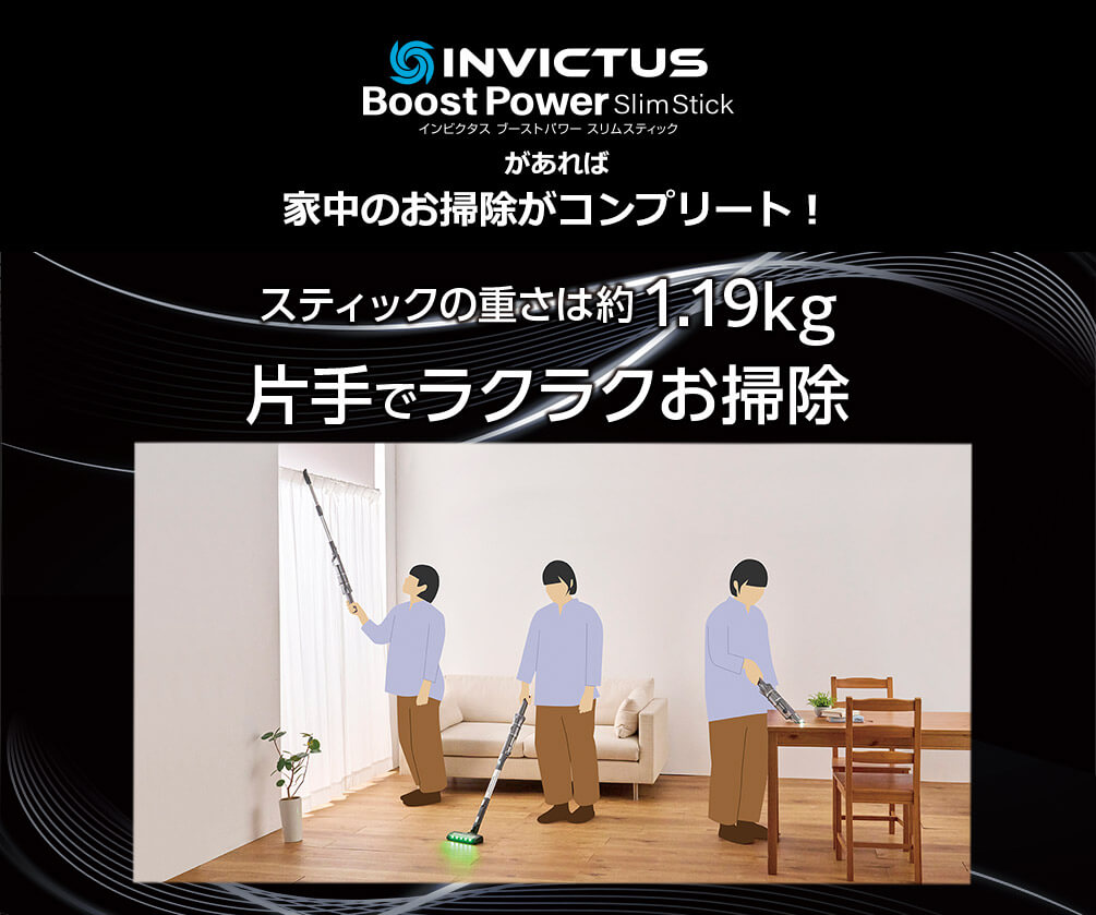 INVICTUS Boost Power SlimStick インビクタス ブーストパワー スリムスティック があれば 家中のお掃除がコンプリート！ スティックの重さは約1.19kg 片手でラクラクお掃除