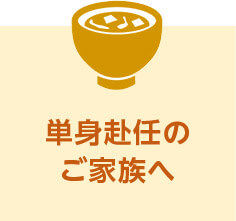 単身赴任のご家族へ