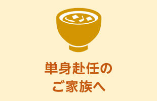 単身赴任のご家族へ