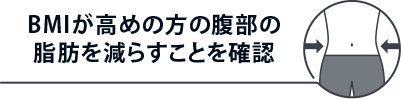 BMIが高めの方の腹部の脂肪を減らすことを確認