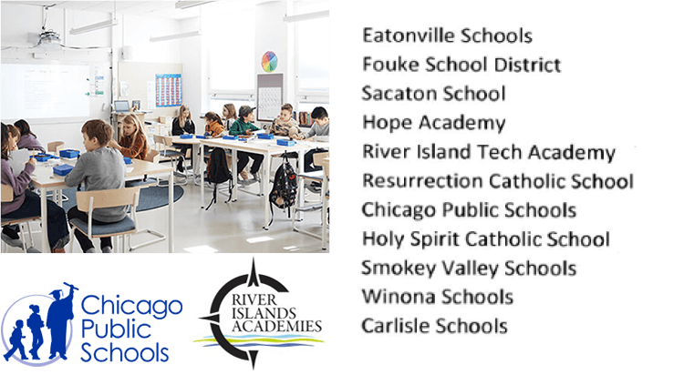 Chicago Public Schools RIVER ISLANDS ACADEMIES Eatonville Schools Fouke School District Sacaton School Hope Academy River Island Tech Academy Resurrection Catholic School Chicago Public Schools Holy Spirit Catholic School Smokey Valley Schools Winona Schools Carlisle Schools