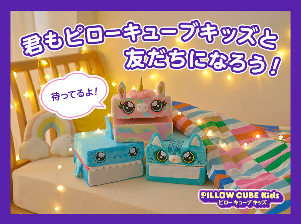 君もピローキューブキッズと友だちになろう！ 待ってるよ！ PILLOW CUBE Kids ピローキューブキッズ