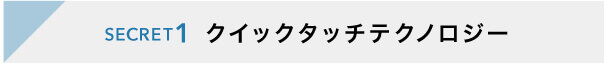 SECRET1 クイックタッチテクノロジー