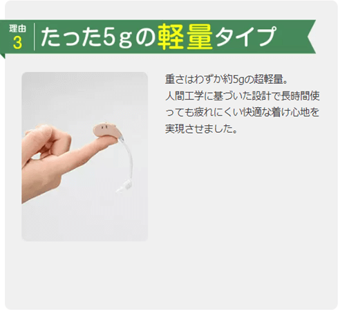 理由3 たった5gの軽量タイプ 重さはわずか約5gの超軽量。人間工学に基づいた設計で長時間使っても疲れにくい快適な着け心地を実現させました。