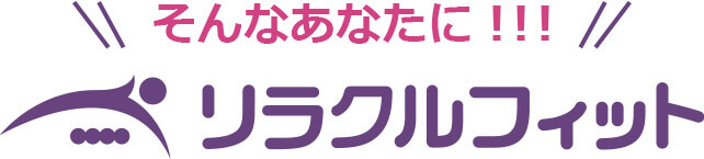 そんなあなたに！！！ リラクルフィット