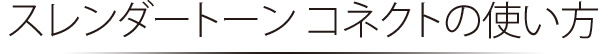 スレンダートーン コネクトの使い方