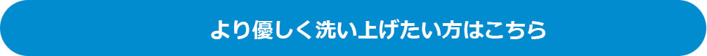 より優しく洗い上げたい方はこちら