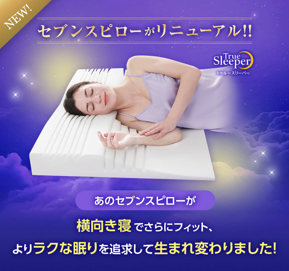 NEW! セブンスピローがリニューアル!! あのセブンスピローが横向き寝でさらにフィット、よりラクな眠りを追求して生まれ変わりました!