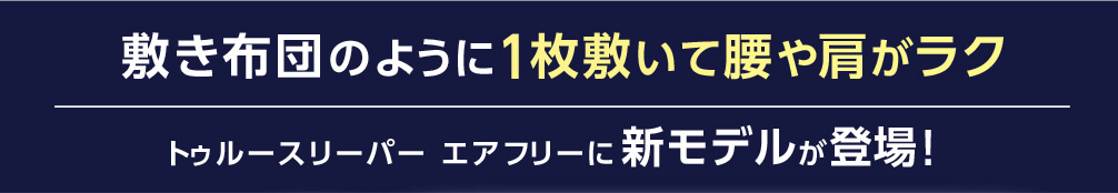敷き布団のように1枚敷いて腰や肩がラク トゥルースリーパー エアフリーに新モデルが登場!