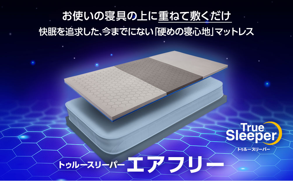 お使いの寝具の上に重ねて敷くだけ 快眠を追求した、今までにない「硬めの寝心地」マットレス トゥルースリーパー エアフリー True Sleeper トゥルースリーパー