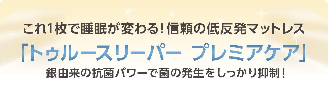 これ1枚で睡眠が変わる!信頼の低反発マットレス 「トゥルースリーパー プレミアケア」 銀由来の抗菌パワーで菌の発生をしっかり抑制!
