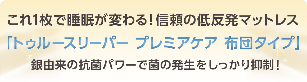 これ1枚で睡眠が変わる!信頼の低反発マットレス 「トゥルースリーパー プレミアケア」 抗菌パワーで菌の発生をしっかり抑制!