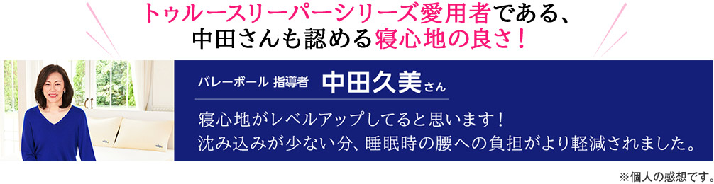 トゥルースリーパーシリーズ愛用者である、中田さんも認める寝心地の良さ!