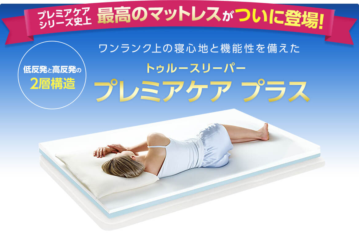 プレミアケアシリーズ史上 最高のマットレスがついに登場! ワンランク上の寝心地と機能性を備えた トゥルースリーパー プレミアケア プラス 低反発と高反発の2層構造