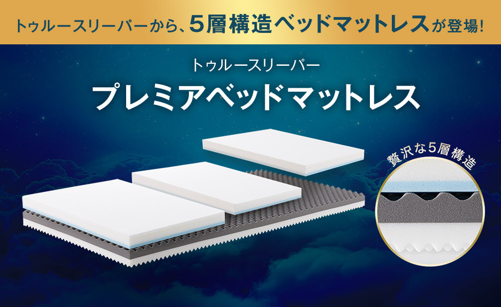 トゥルースリーパーから、5層構造ベッドマットレスが登場! トゥルースリーパー プレミアベッドマットレス 贅沢な5層構造