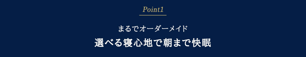 Point1 まるでオーダーメイド 選べる寝心地で朝まで快眠