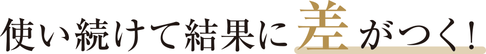 使い続けて結果に差がつく！