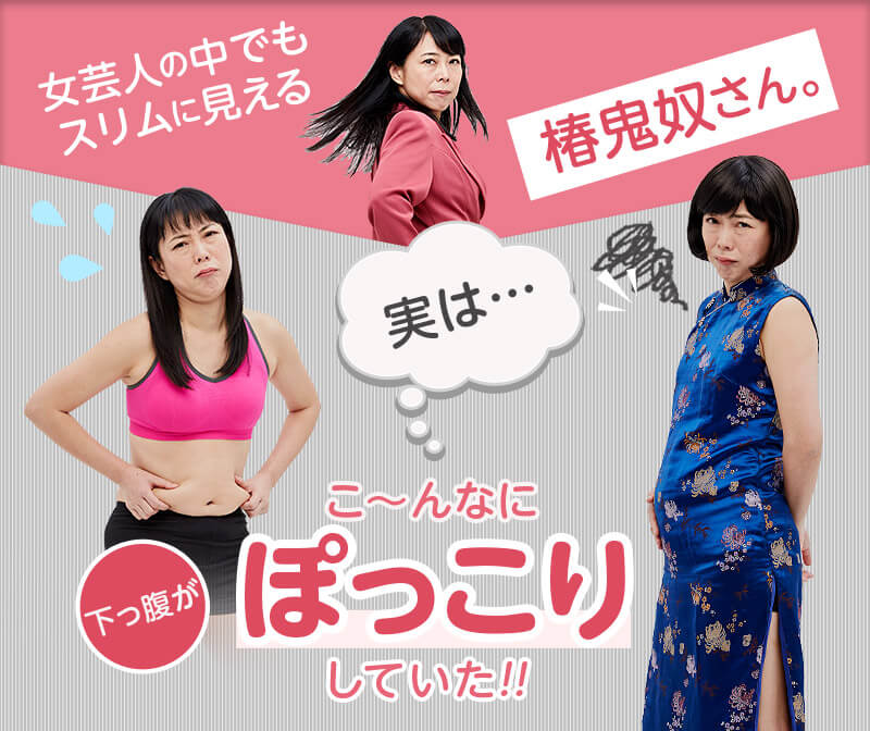 女芸人の中でもスリムに見える椿鬼奴さん。 実は…下っ腹がこ~んなにぽっこりしていた!!
