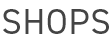 SHOPS