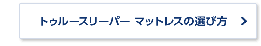 トゥルースリーパー マットレスの選び方